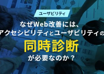 なぜWeb改善には、アクセシビリティとユーザビリティの“同時診断”が必要なのか