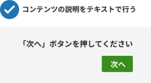 「チェックマーク コンテンツの説明をテキストで行う」と書かれている下に、「「次へ」ボタンを押してください」とあり、右下に「次へ」と書かれた緑色のボタンがある
