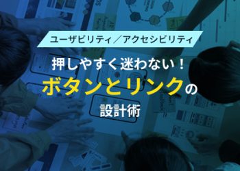 ユーザビリティ／アクセシビリティ　押しやすく迷わない！ボタンとリンクの設計術